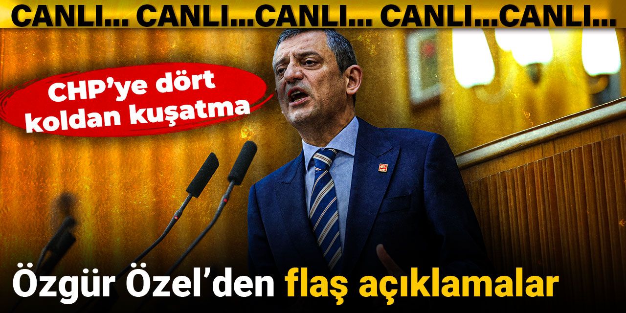 CHP'ye dört koldan kuşatma! Özgür Özel'den flaş mesajlar