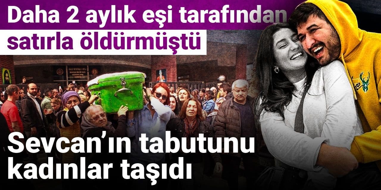 Daha 2 aylık eşi tarafından satırla öldürmüştü: Sevcan’ın tabutunu kadınlar taşıdı