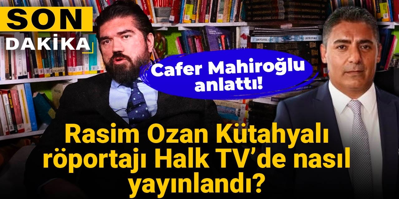 Rasim Ozan Kütahyalı röportajı Halk TV'de nasıl yayınlandı? Cafer Mahiroğlu anlattı