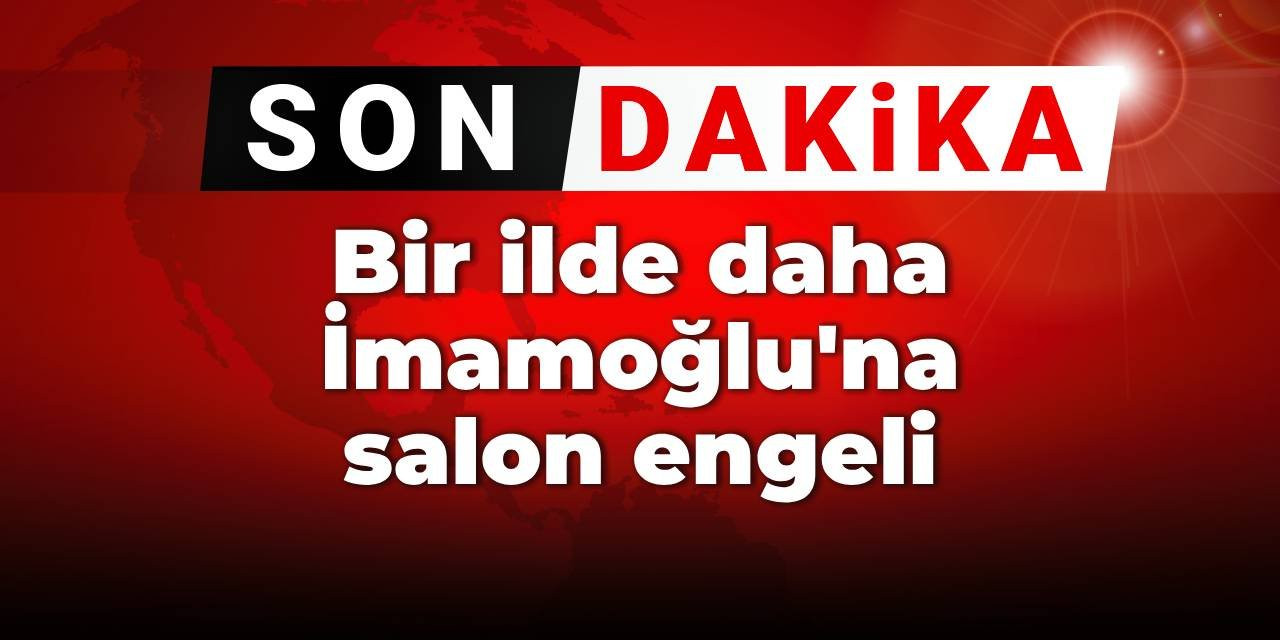 Bir ilde daha İmamoğlu'na salon engeli