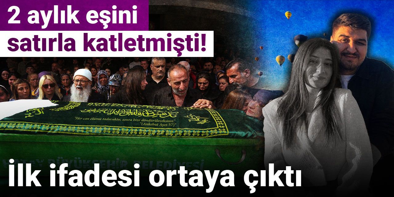 2 aylık eşini satırla katletmişti! İlk ifadesi ortaya çıktı