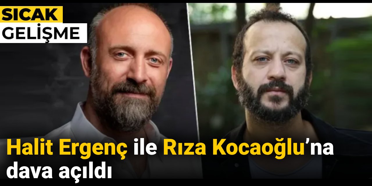Son Dakika | Halit Ergenç ile Rıza Kocaoğlu’na dava açıldı