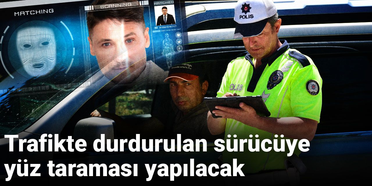 Trafikte durdurulan sürücüye yüz taraması yapılacak
