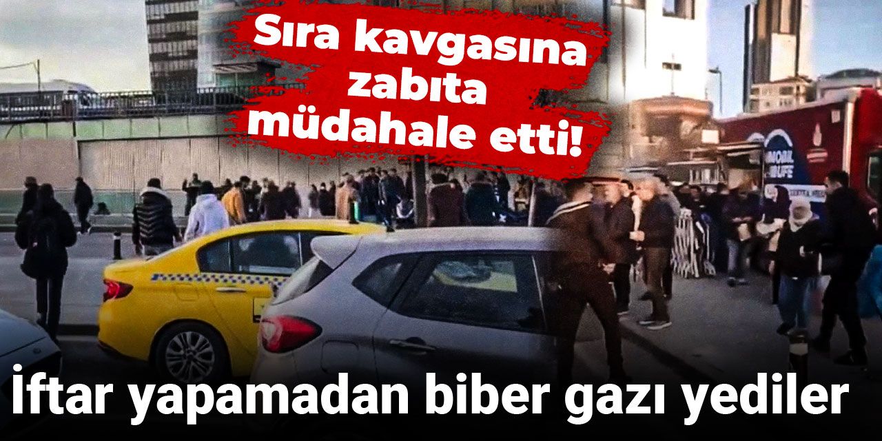 Sıra kavgasına zabıta müdahale etti! İftar yapamadan biber gazı yediler