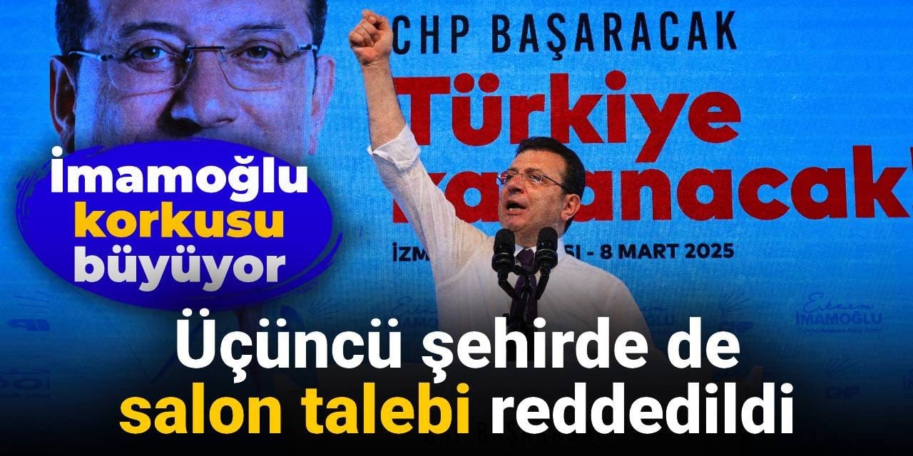 İmamoğlu korkusu büyüyor: Bir şehirde daha salon talebi reddedildi