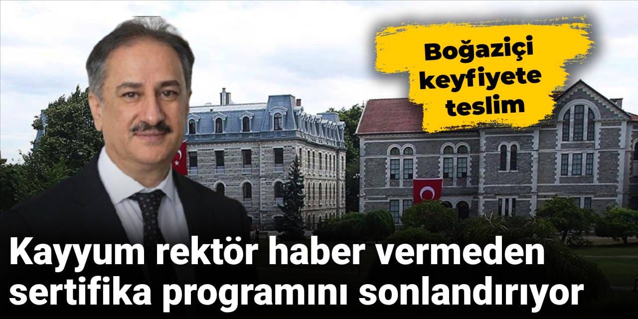 Boğaziçi keyfiyete teslim: Kayyum rektör haber vermeden sertifika programını sonlandırıyor
