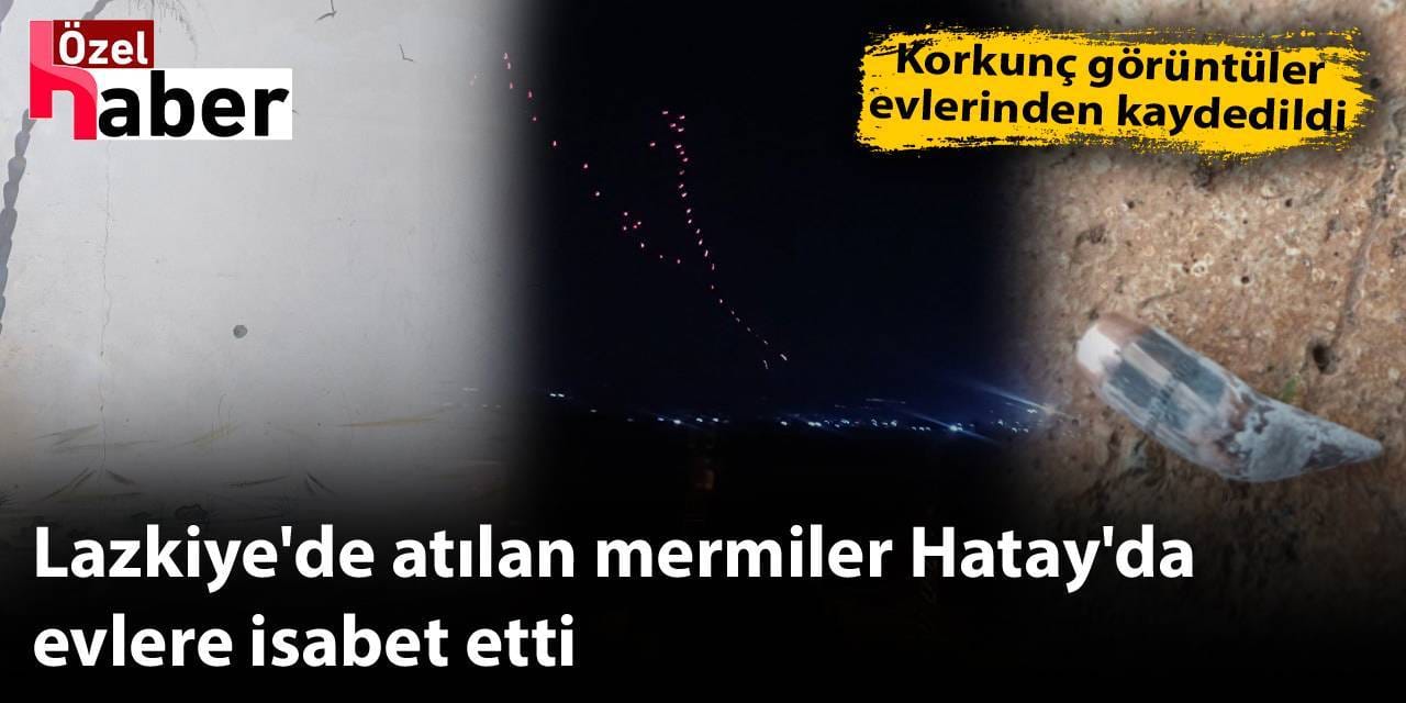 Lazkiye'de atılan mermiler Hatay'da evlere isabet etti