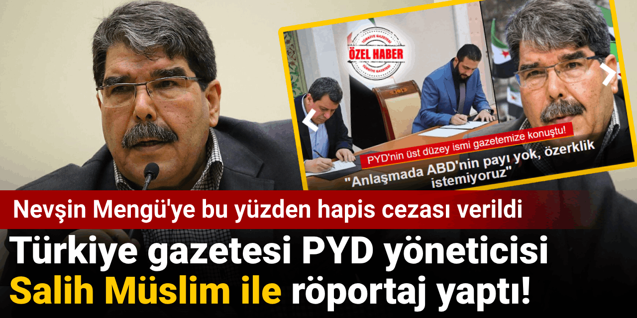 Türkiye gazetesi PYD lideri Salih Müslim ile röportaj yaptı! Nevşin Mengü bu yüzden hapis cezası almıştı