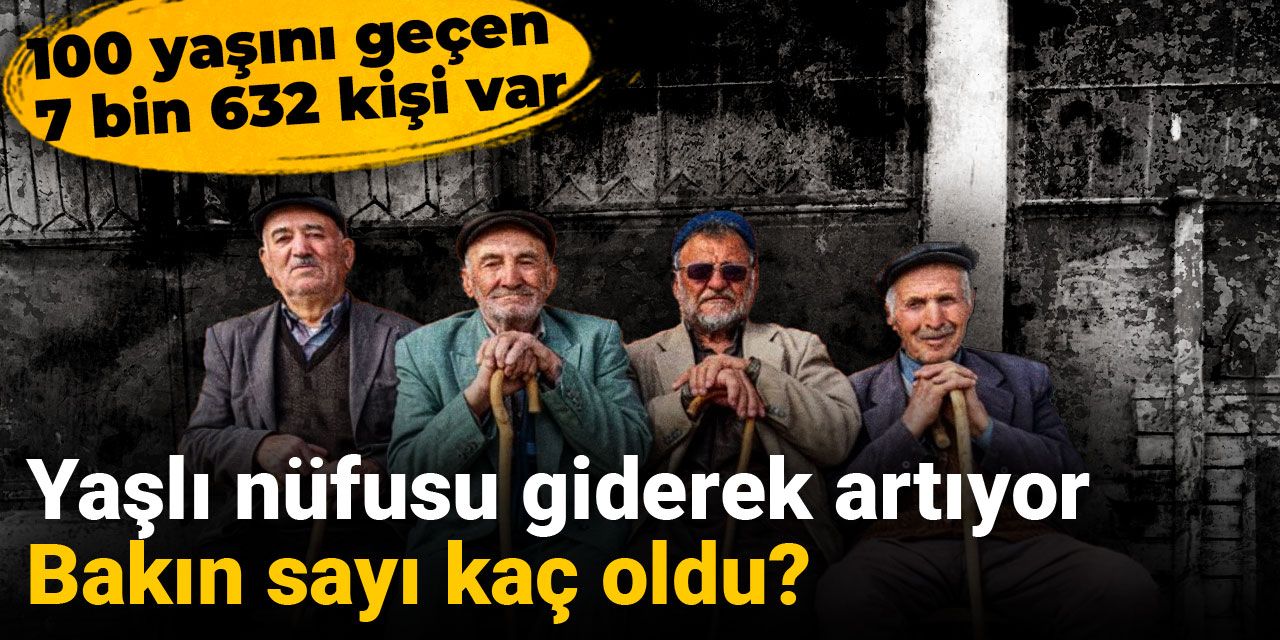 Yaşlı nüfusu artıyor: Bakın sayı kaç oldu?