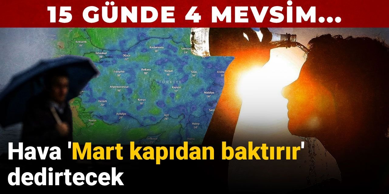 15 günde 4 mevsim... Hava 'Mart kapıdan baktırır' dedirtecek