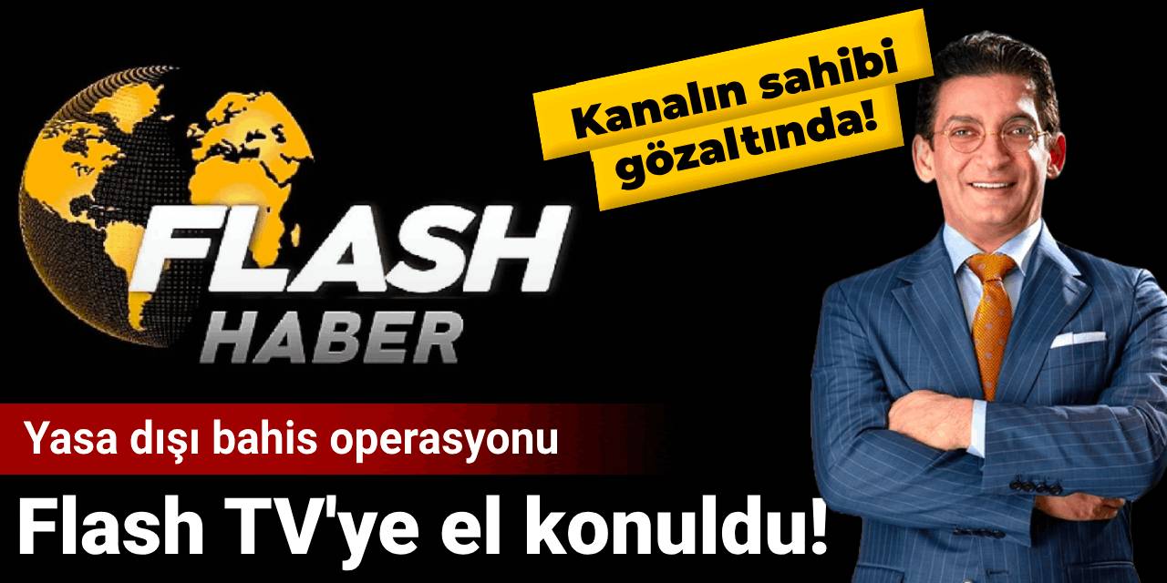 Son dakika | Flash TV'ye el konuldu
