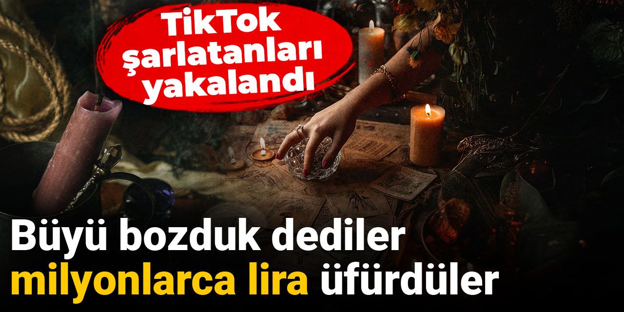 TikTok şarlatanları yakalandı! Büyü bozduk dediler milyonlarca lira üfürdüler