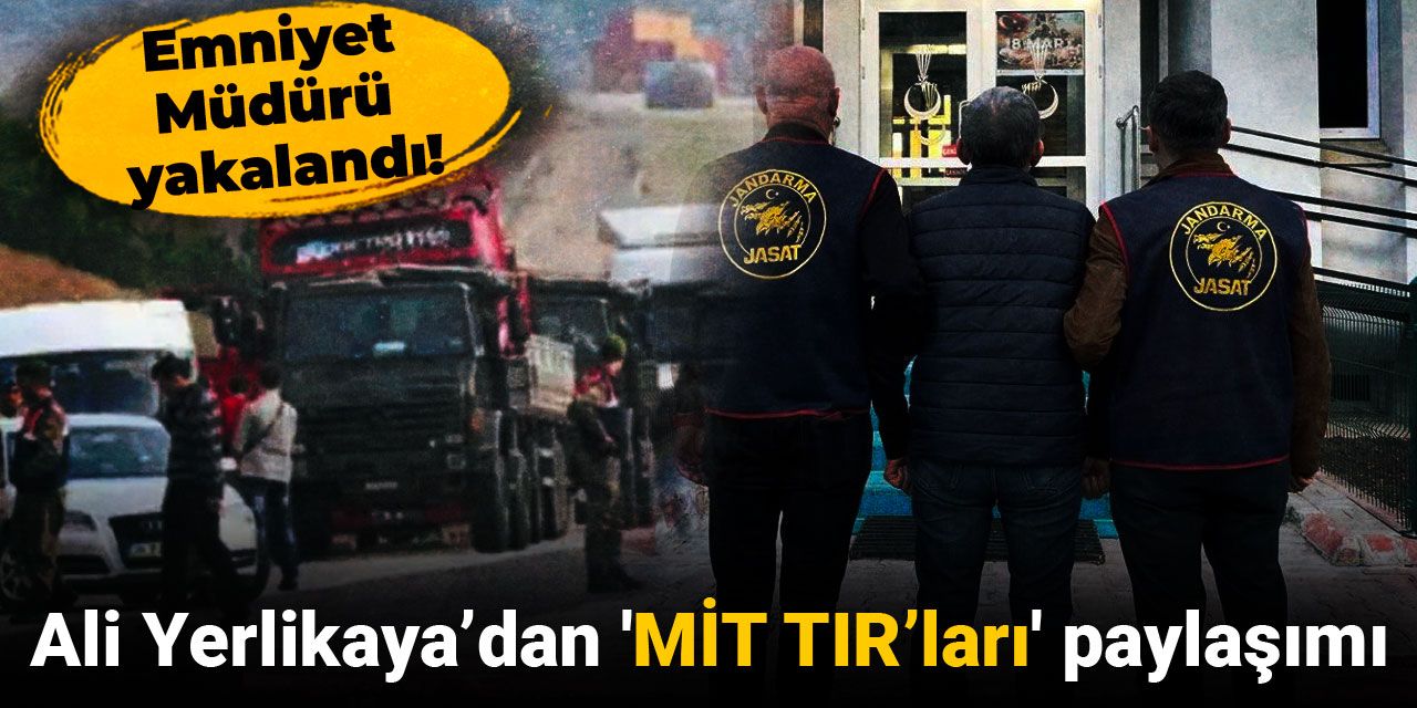 Son dakika... Ali Yerlikaya'dan 'MİT TIRları' paylaşımı: Emniyet Müdürü yakalandı