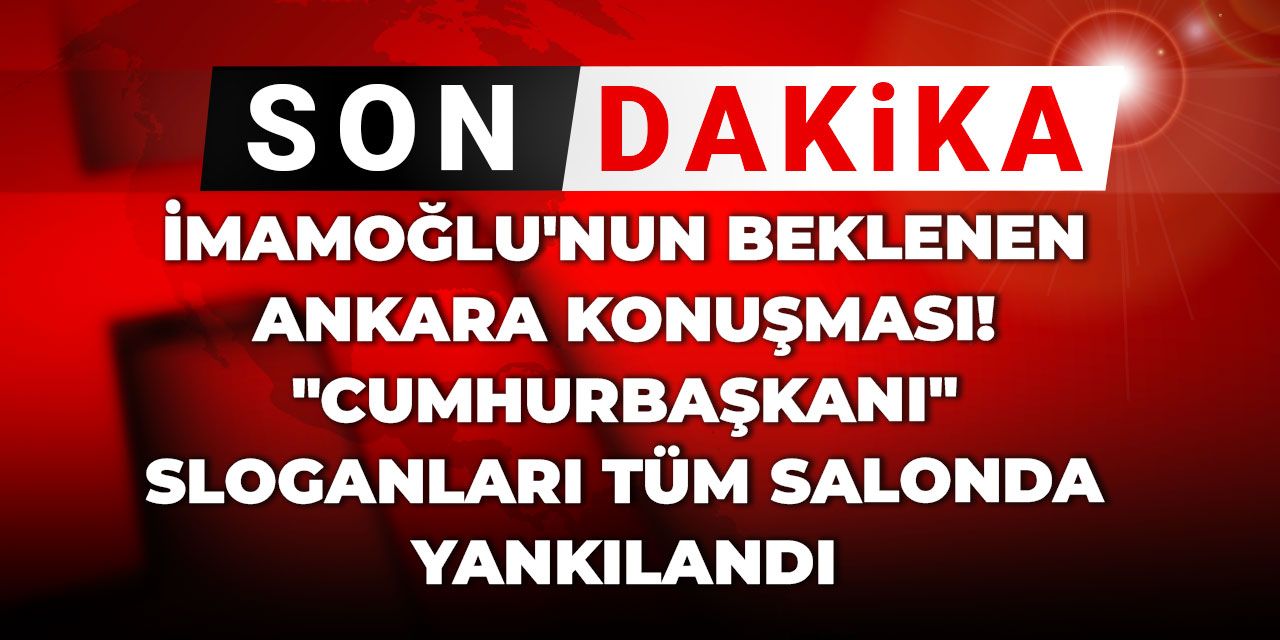 İmamoğlu'nun beklenen Ankara konuşması! "Cumhurbaşkanı" sloganları tüm salonda yankılandı