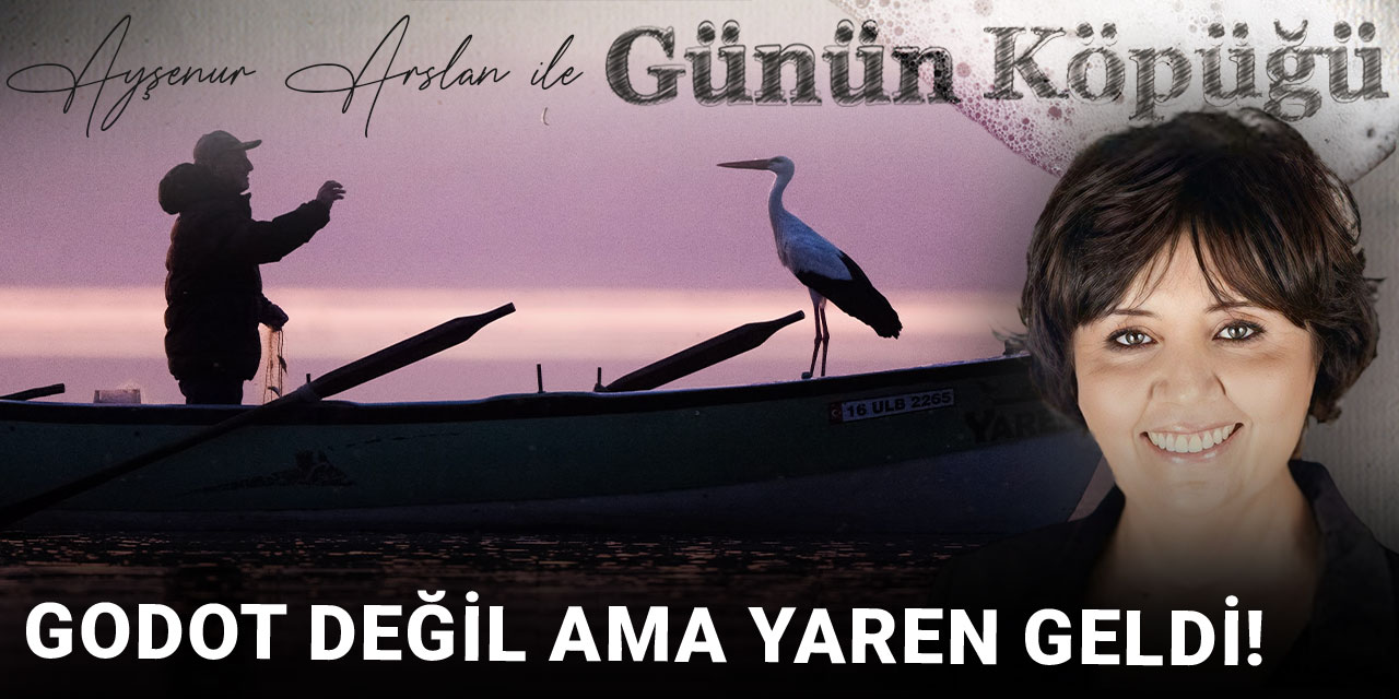 Godot değil ama Yaren geldi!