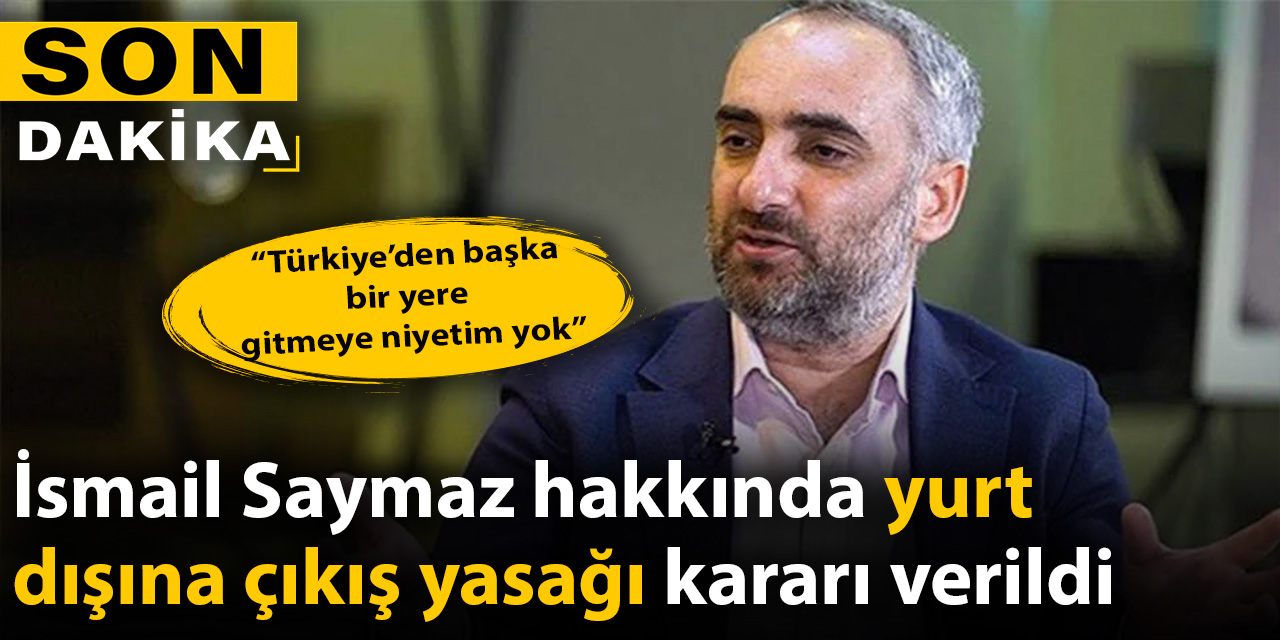 Son dakika... İsmail Saymaz'a yurt dışı yasağı