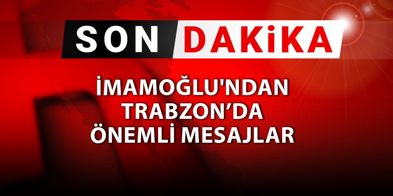 Son dakika... İmamoğlu'ndan Trabzon'da önemli mesajlar