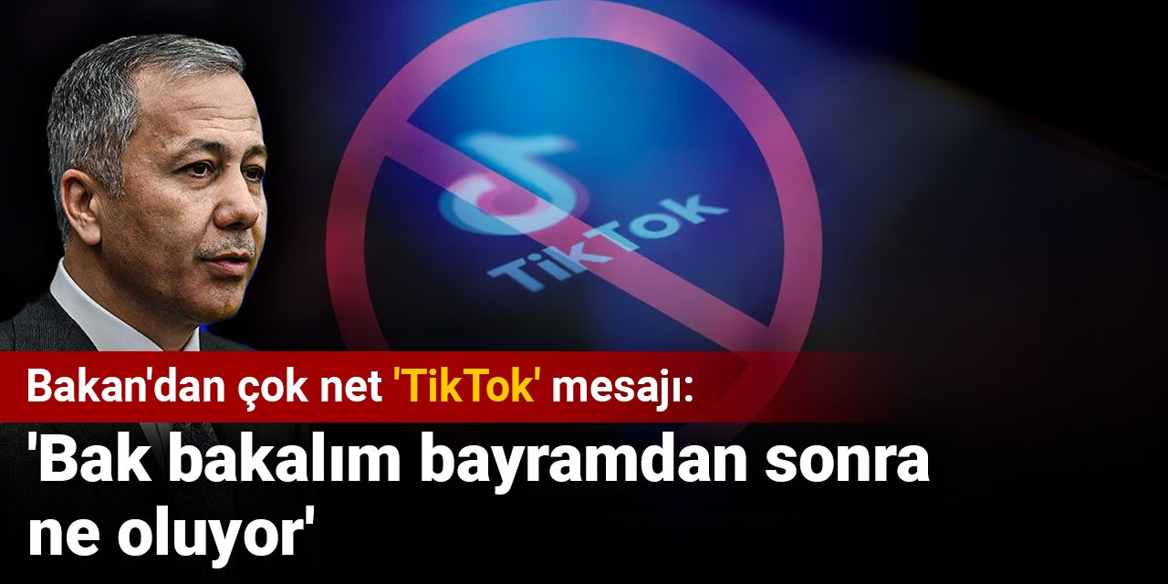 Ali Yerlikaya'dan TikTok mesajı: Bayramdan sonra yeni dönem başlıyor