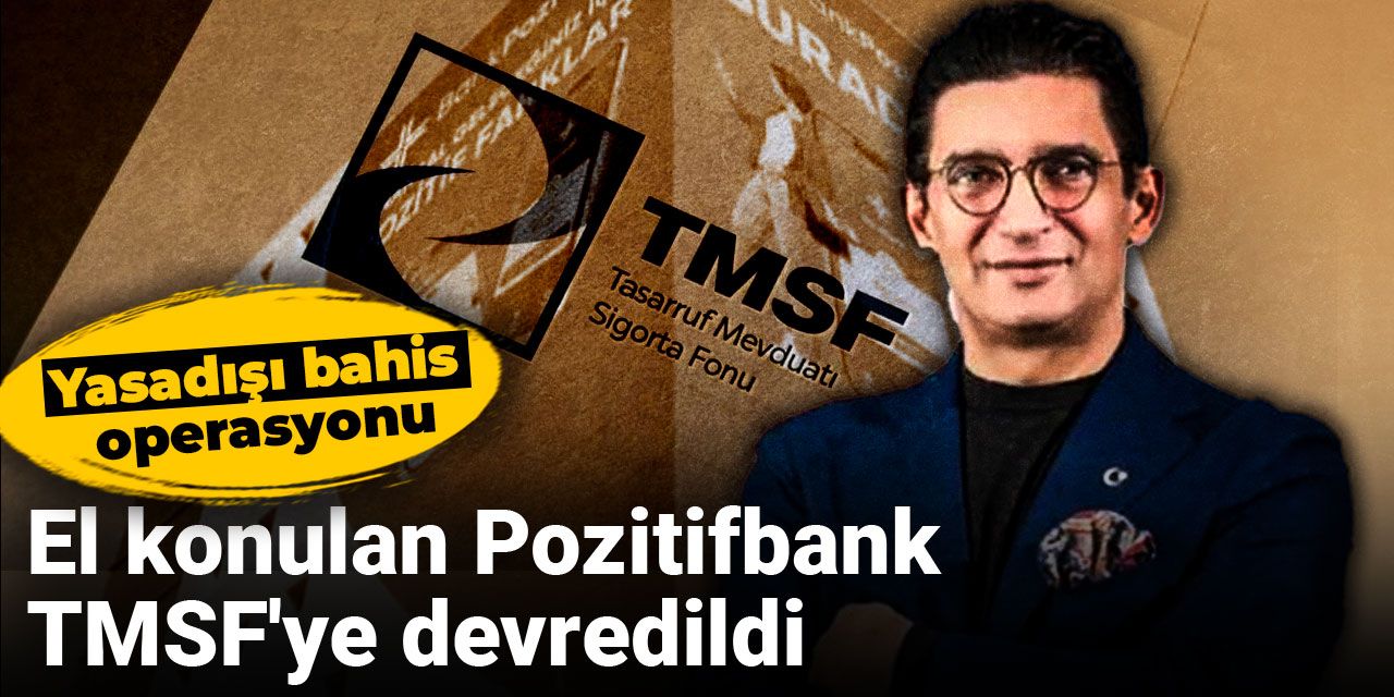 Son Dakika |Yasa dışı bahis soruşturmasında el konulan Pozitifbank TMSF'ye devredildi