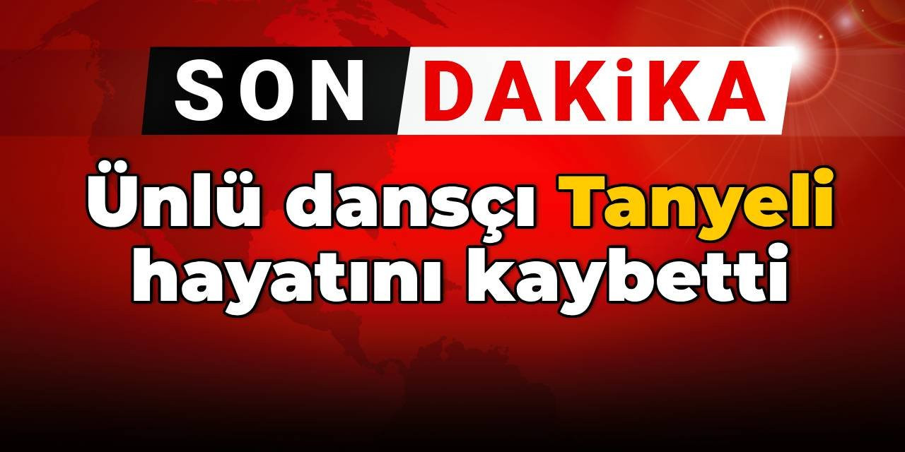 SON DAKİKA! Ünlü dansçı Tanyeli hayatını kaybetti