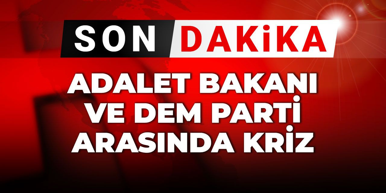 Adalet Bakanı ve DEM Parti arasında kriz