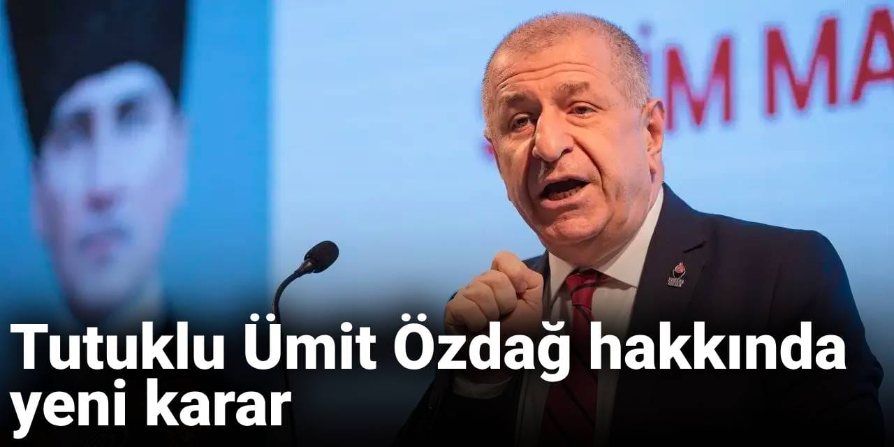 SON DAKİKA! Tutuklu Ümit Özdağ hakkında yeni karar