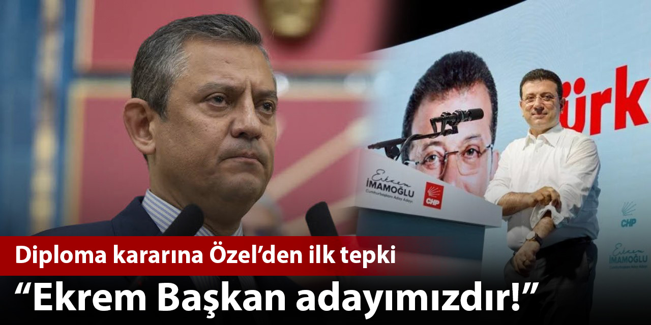İmamoğlu'nun diploması iptali kararına Özgür Özel'den ilk açıklama: Ekrem Başkan adayımızdır