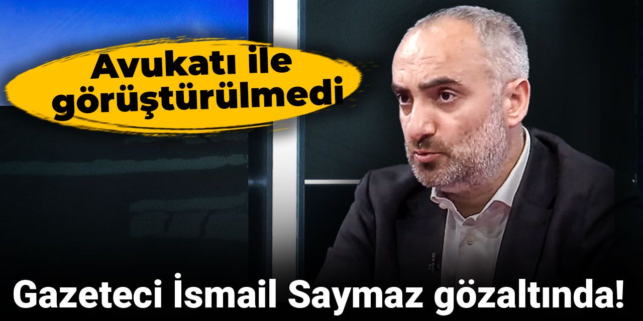 Gazeteci İsmail Saymaz gözaltında: Avukatıyla görüşmesi engellendi