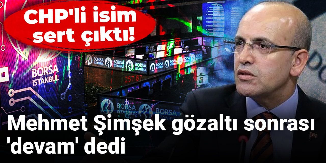 Mehmet Şimşek gözaltı sonrası 'devam' dedi: CHP'li isim sert çıktı