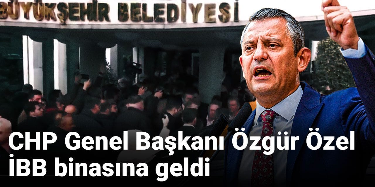 CHP Genel Başkanı Özgür Özel, İBB binasına geldi