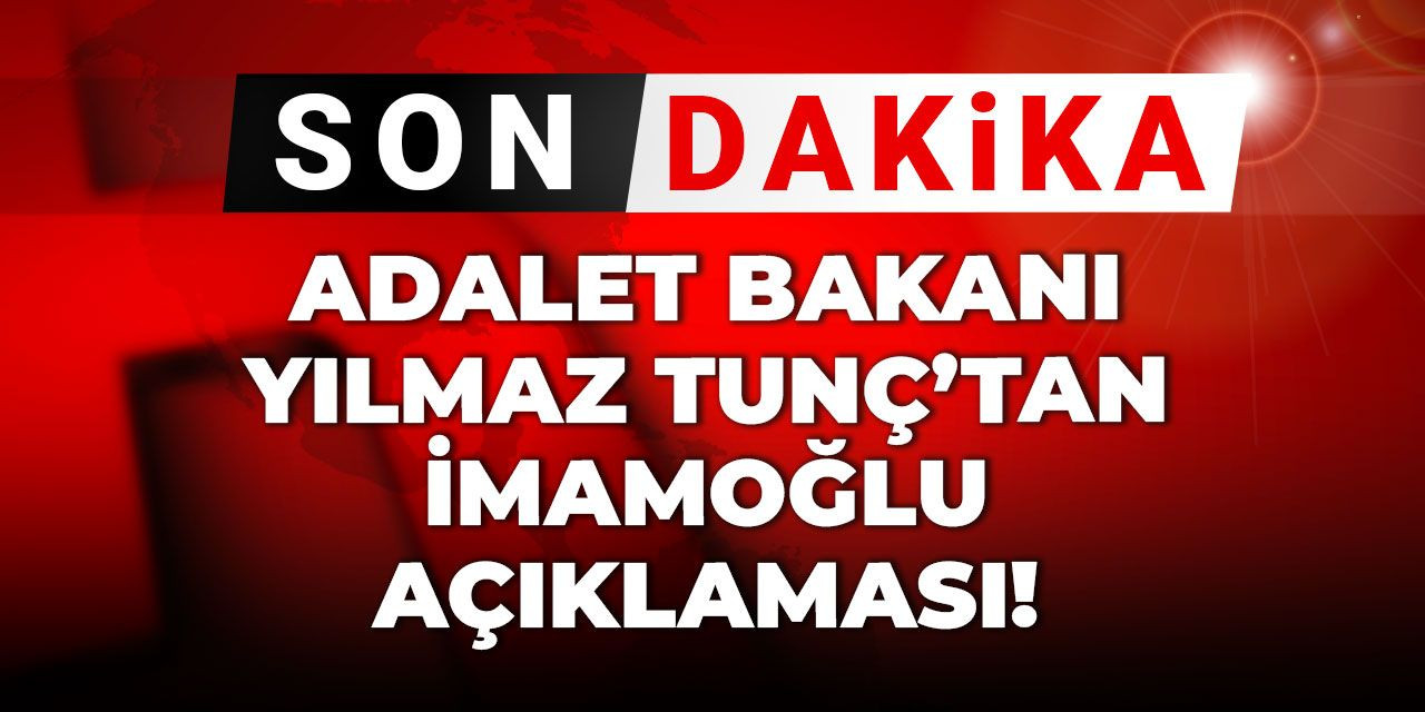 Son dakika | Adalet Bakanı Tunç'tan İmamoğlu açıklaması
