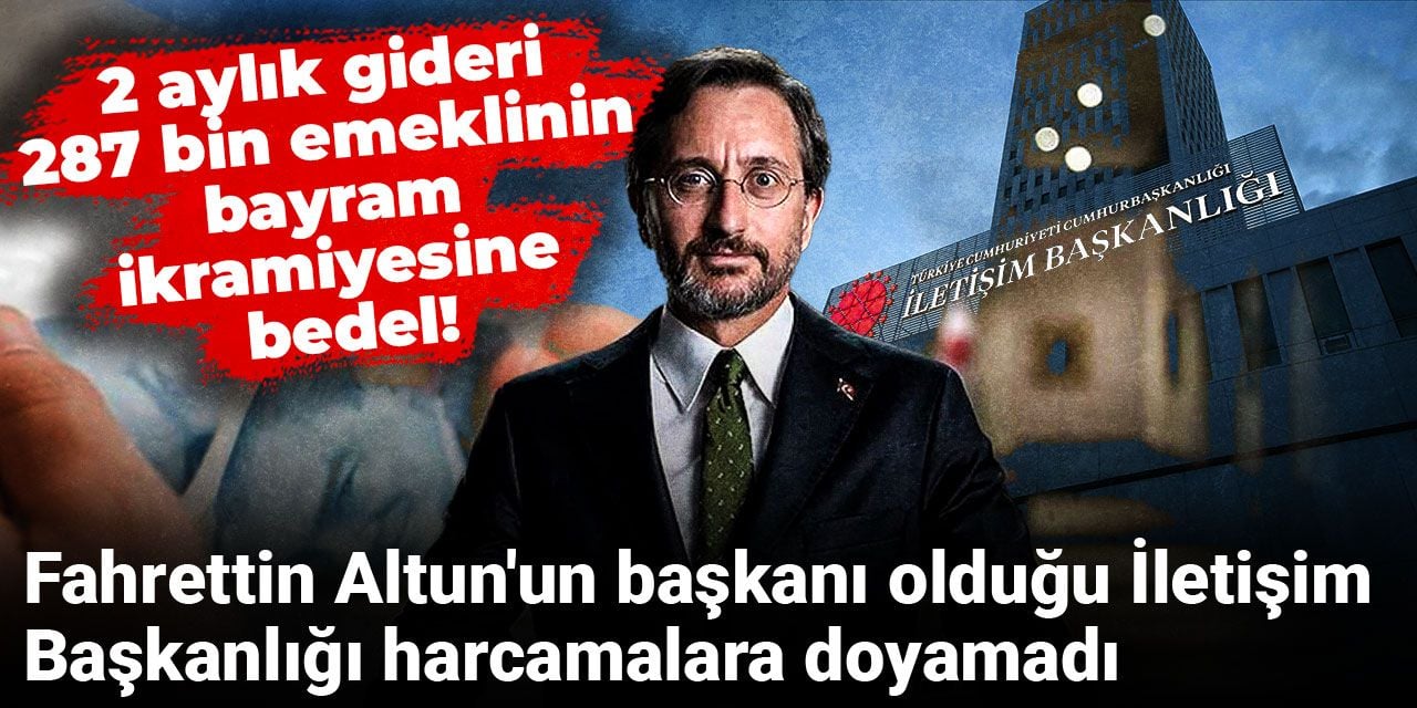 Fahrettin Altun'un başkanı olduğu İletişim Başkanlığı harcamalara doyamadı!