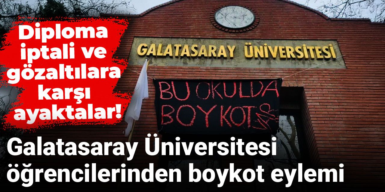 Diploma iptali ve gözaltılara karşı ayaktalar: Galatasaray Üniversitesi öğrencilerinden boykot eylemi