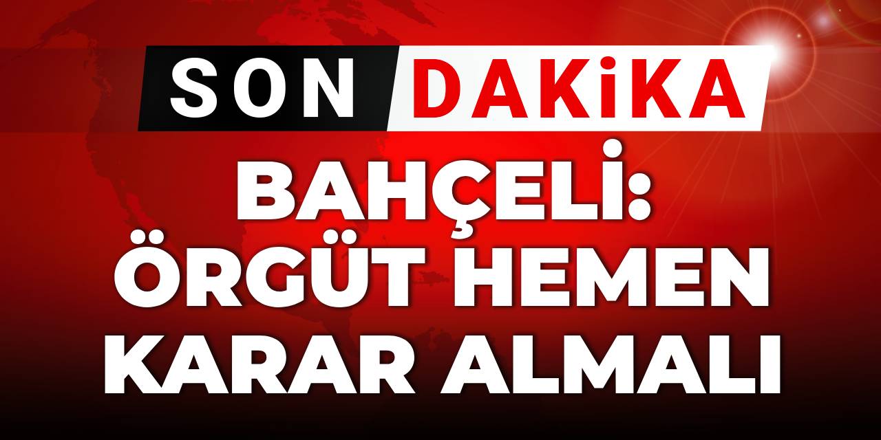 SON DAKİKA! Devlet Bahçeli: Örgüt hemen karar almalı
