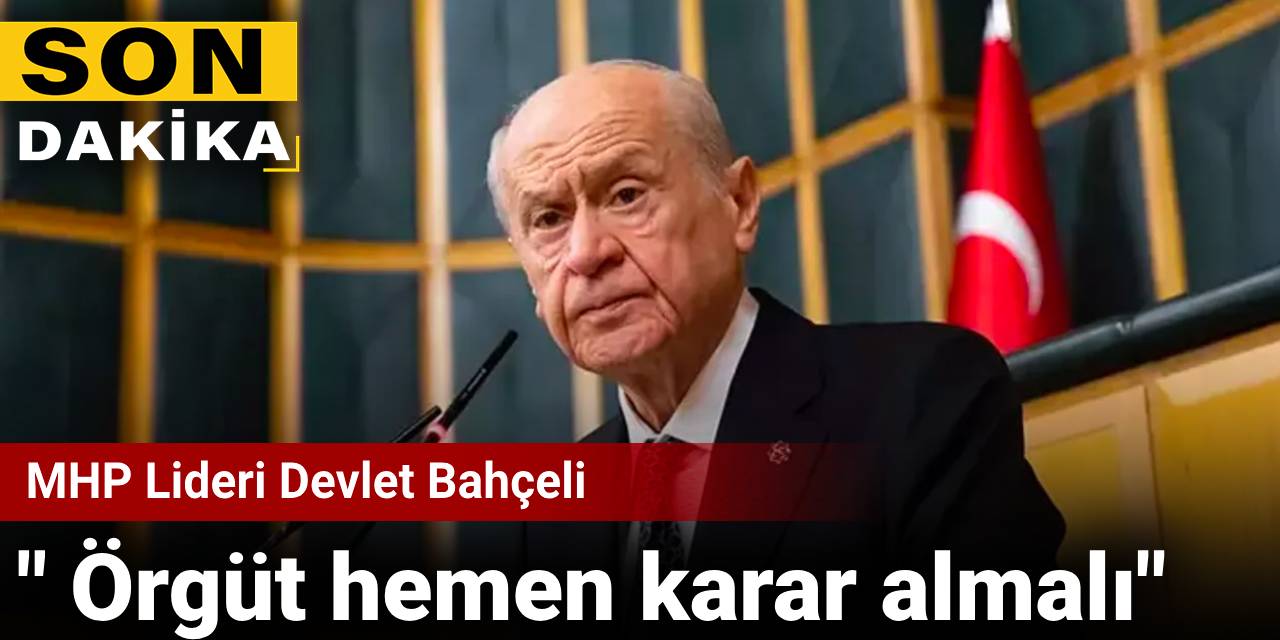 SON DAKİKA! Devlet Bahçeli: Örgüt hemen karar almalı