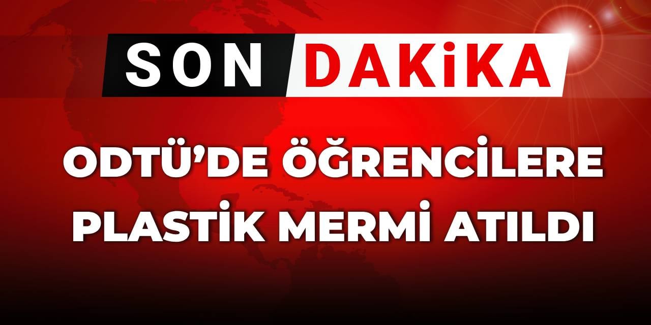 SON DAKİKA! ODTÜ’de öğrencilere plastik mermi atıldı