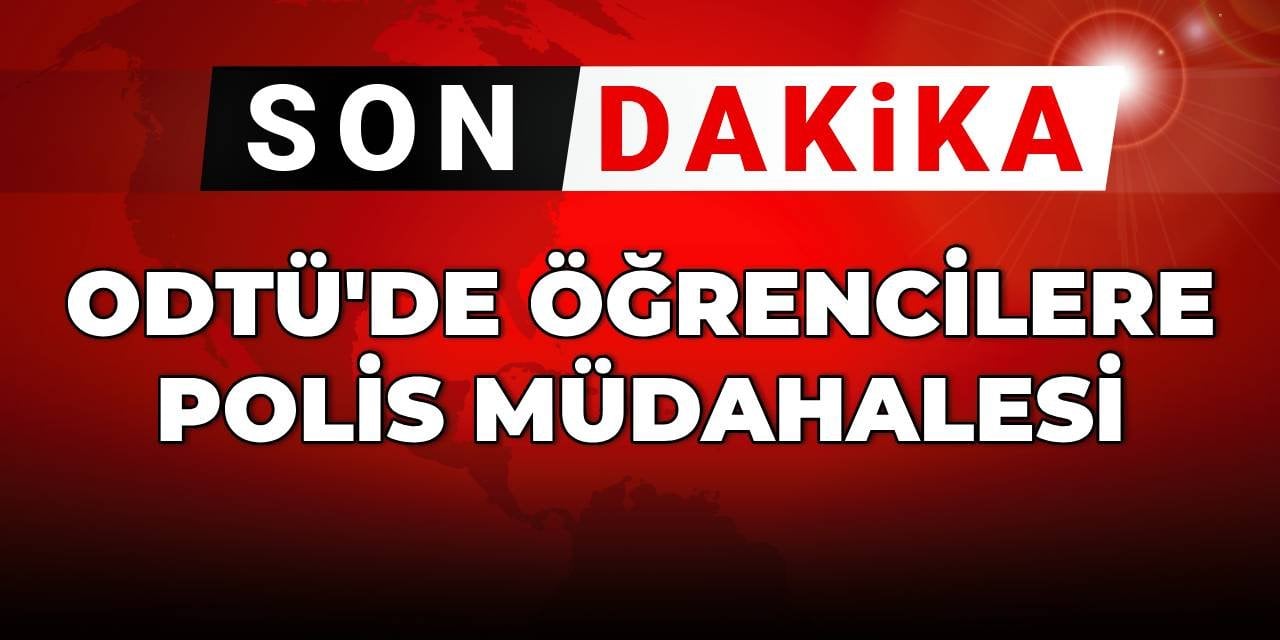 SON DAKİKA! ODTÜ'de öğrencilere polis müdahalesi
