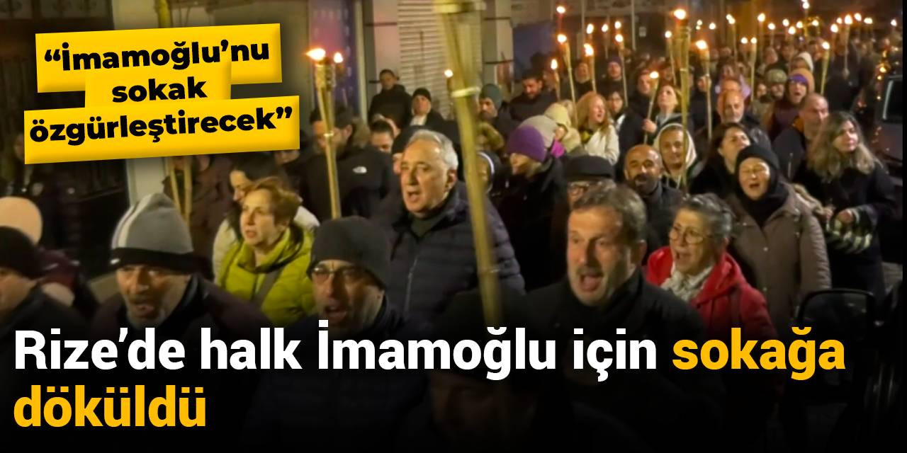 Rize'de halk İmamoğlu için sokağa döküldü
