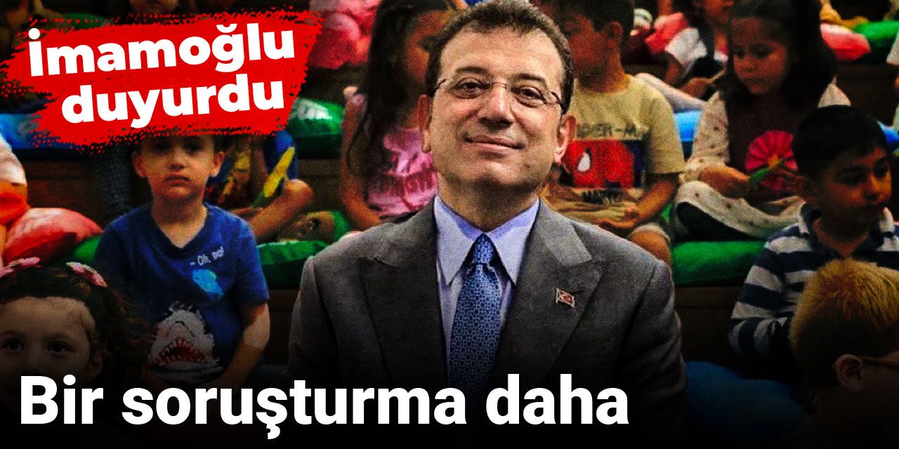 Son Dakika | İmamoğlu duyurdu: Bir soruşturma daha