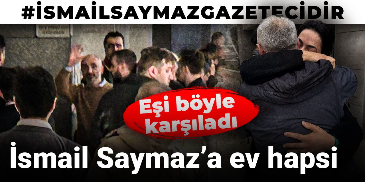 Son Dakika | İsmail Saymaz'a ev hapsi kararı