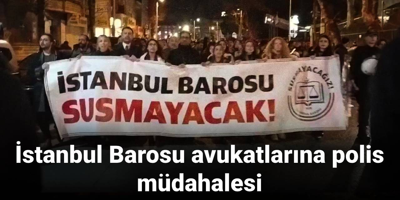 İstanbul Barosu avukatlarına polis müdahalesi