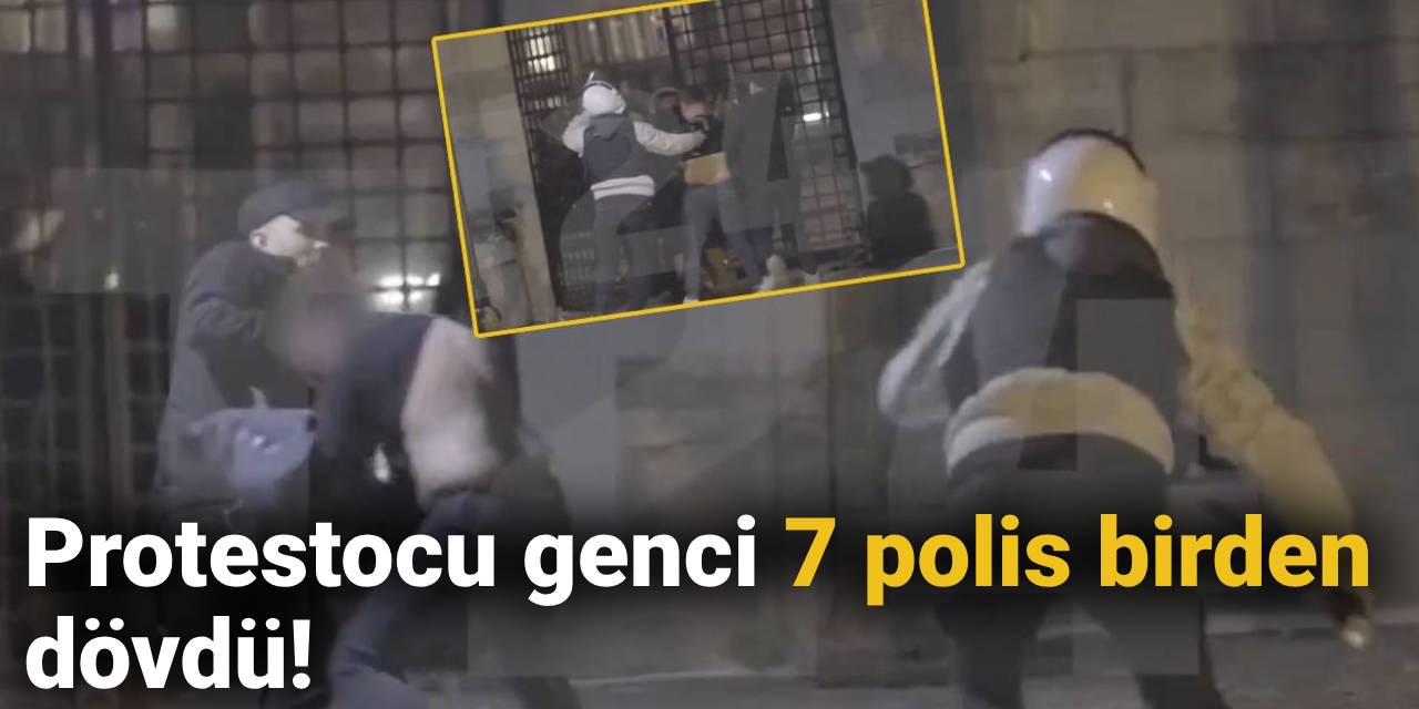 Protestocu genci 7 polis birden dövdü!
