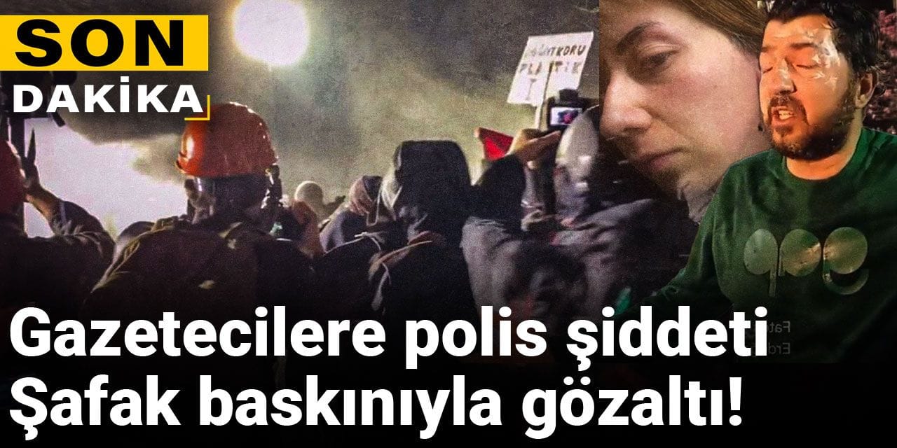 Son Dakika | Eylemleri takip eden gazetecilere şafak operasyonu