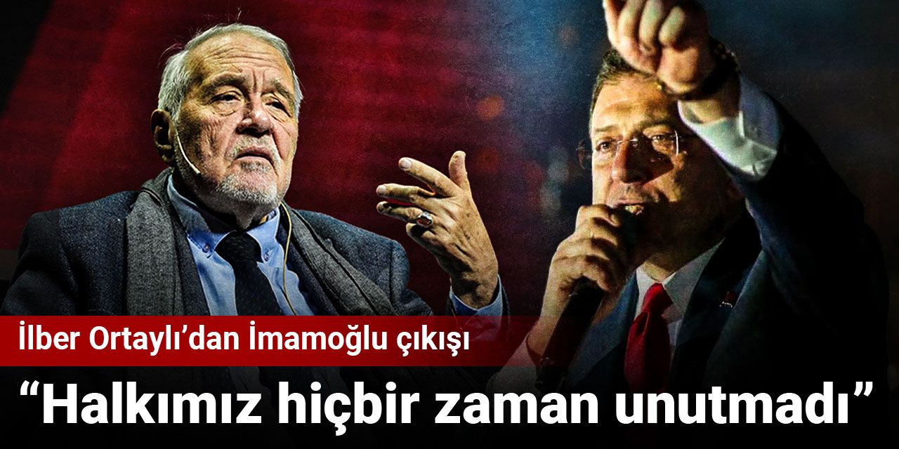İlber Ortaylı’dan İmamoğlu çıkışı:  Halkımız hiçbir zaman unutmadı