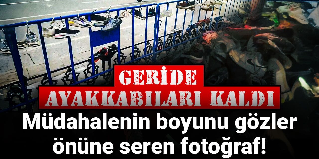 Müdahalenin boyunu gözler önüne seren fotoğraf! Geride ayakkabıları kaldı