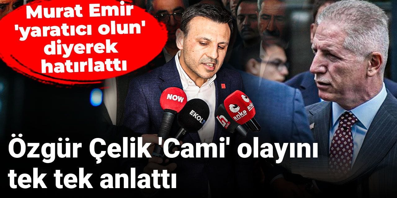 Özgür Çelik 'Cami' olayını tek tek anlattı: Murat Emir 'yaratıcı olun' diyerek hatırlattı