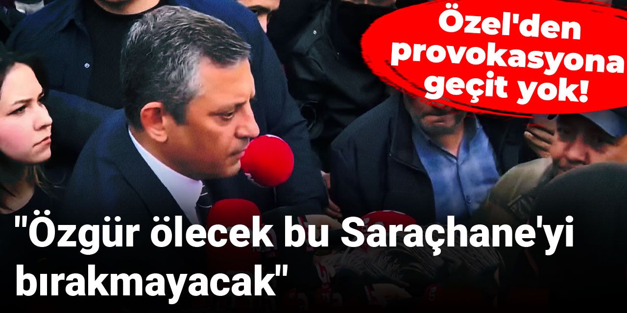 Son Dakika | Özel'den provokasyona geçit yok! "Bu meydanı kimseye bırakamayız"