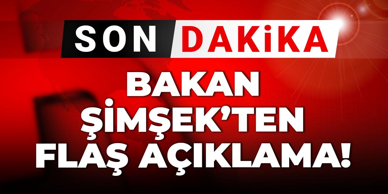 Son Dakika | Bakan Şimşek'ten flaş açıklama