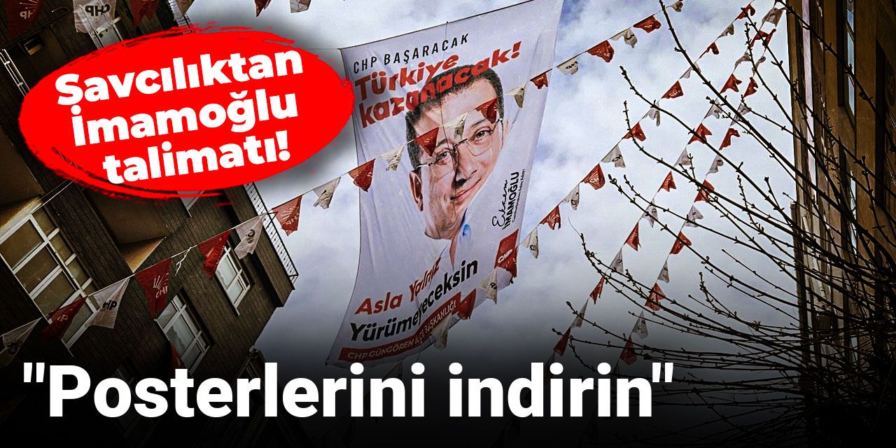 Savcılıktan İmamoğlu talimatı! "Posterlerini indirin"