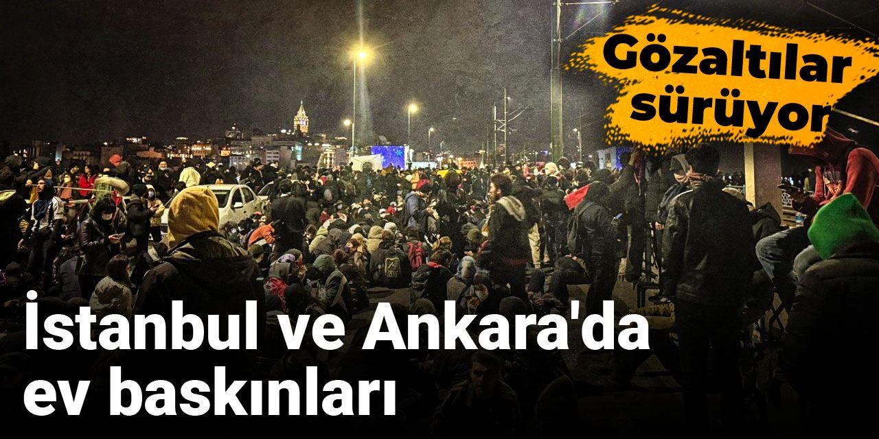 Gözaltılar sürüyor: İstanbul ve Ankara'da ev baskınları
